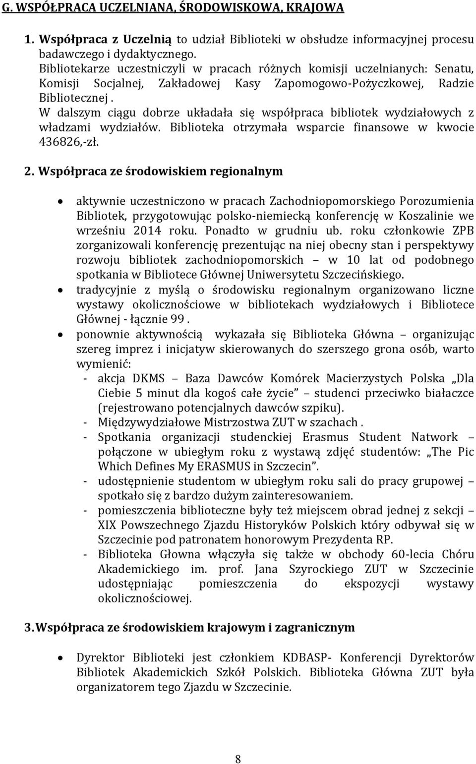 W dalszym ciągu dobrze układała się współpraca bibliotek wydziałowych z władzami wydziałów. Biblioteka otrzymała wsparcie finansowe w kwocie 436826,-zł. 2.