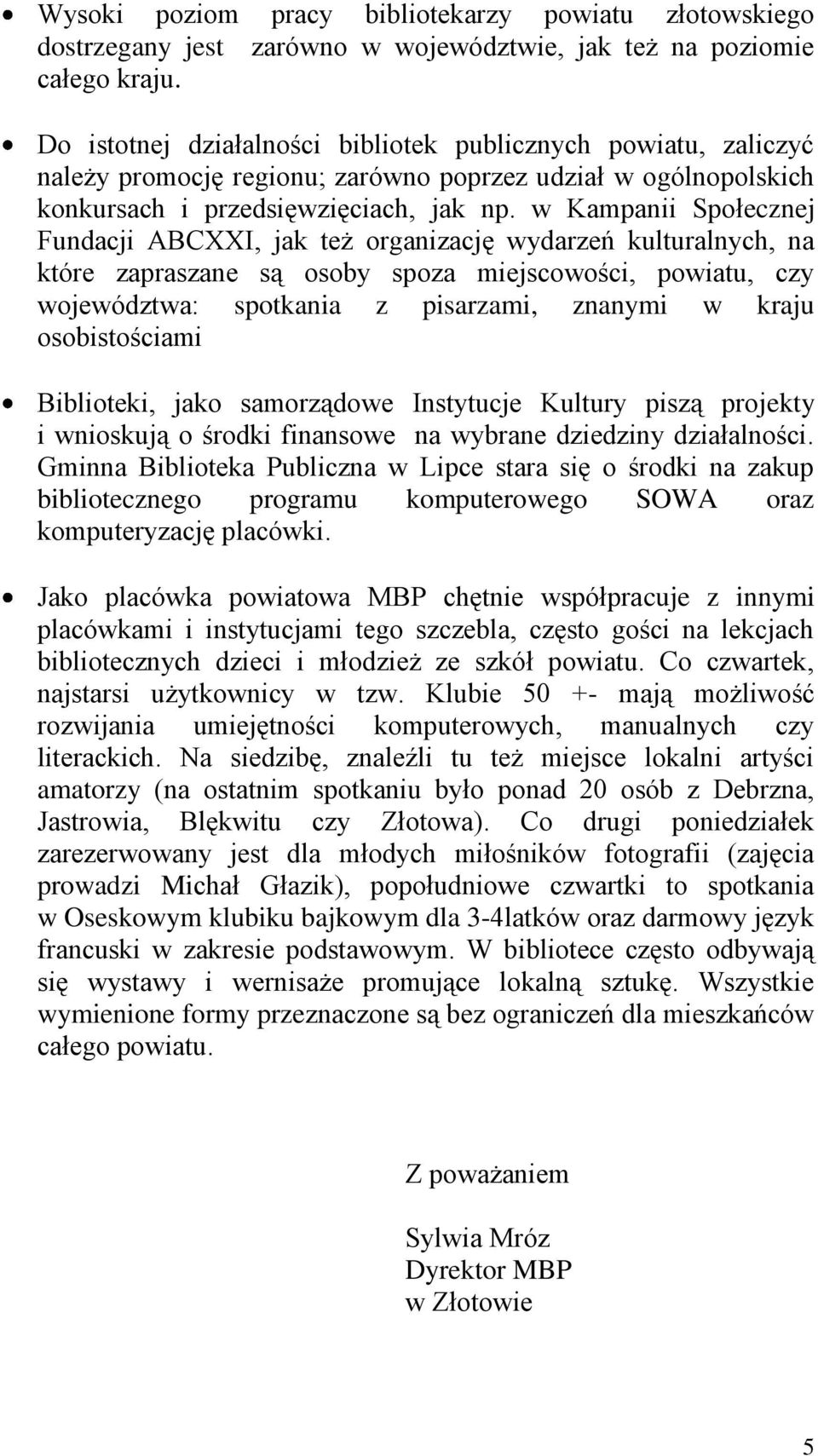 w Kampanii Społecznej Fundacji ABCXXI, jak też organizację wydarzeń kulturalnych, na które zapraszane są osoby spoza miejscowości, powiatu, czy województwa: spotkania z pisarzami, znanymi w kraju