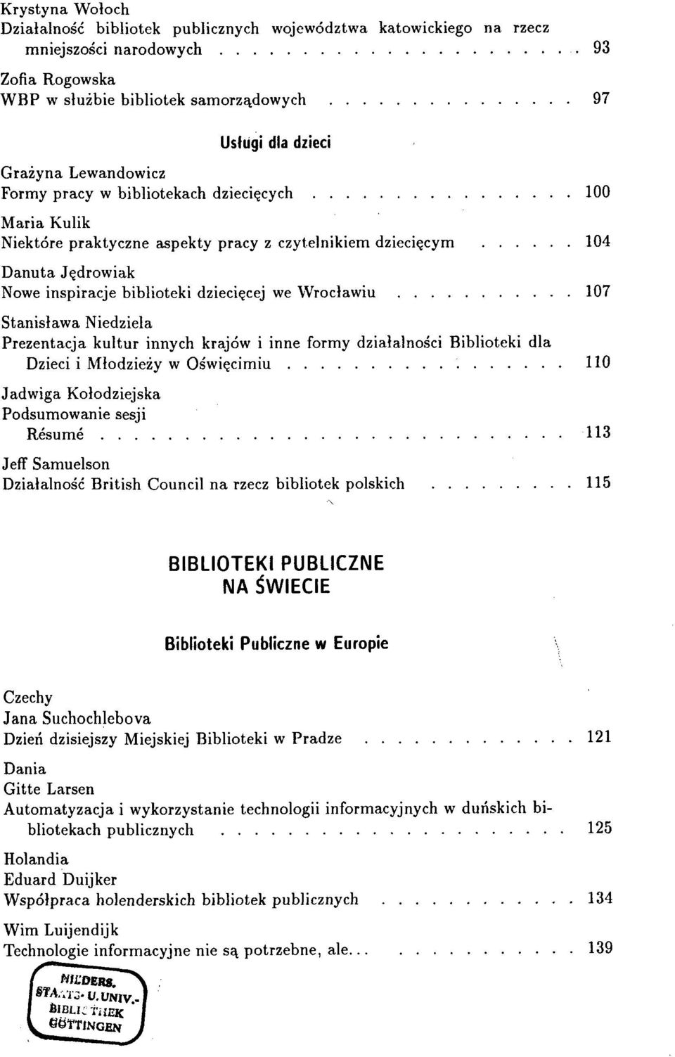 czytelnikiem dziecięcym 104 Danuta Jędrowiak Nowe inspiracje biblioteki dziecięcej we Wrocławiu 107 Stanisława Niedziela Prezentacja kultur innych krajów i inne formy działalności Biblioteki dla