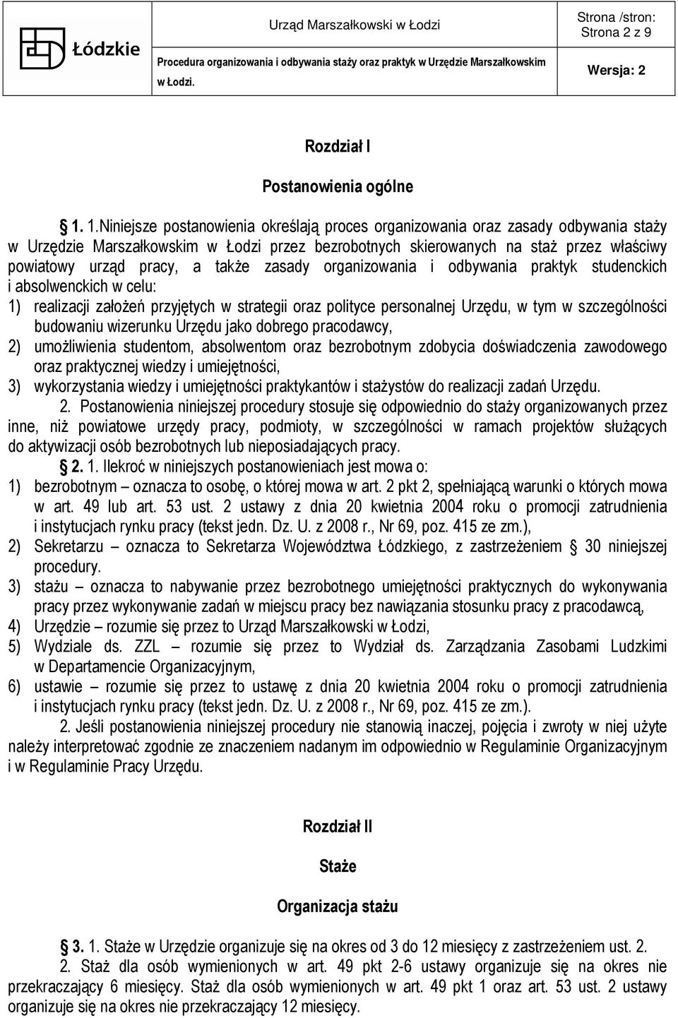 takŝe zasady organizowania i odbywania praktyk studenckich i absolwenckich w celu: 1) realizacji załoŝeń przyjętych w strategii oraz polityce personalnej Urzędu, w tym w szczególności budowaniu