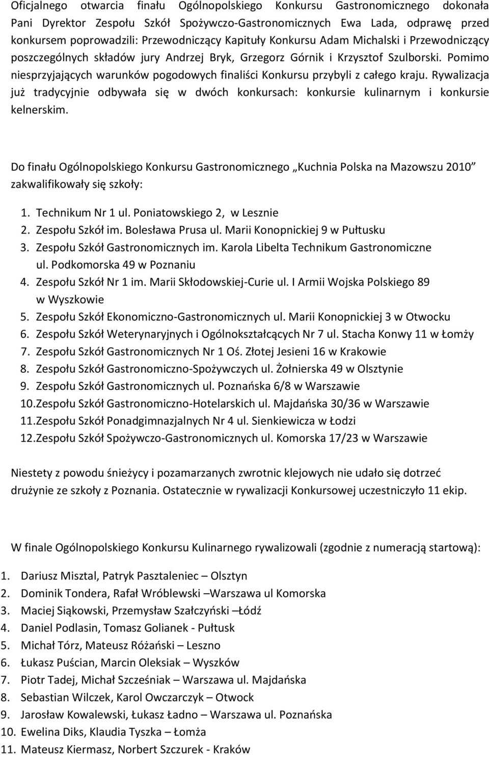 Pomimo niesprzyjających warunków pogodowych finaliści Konkursu przybyli z całego kraju. Rywalizacja już tradycyjnie odbywała się w dwóch konkursach: konkursie kulinarnym i konkursie kelnerskim.