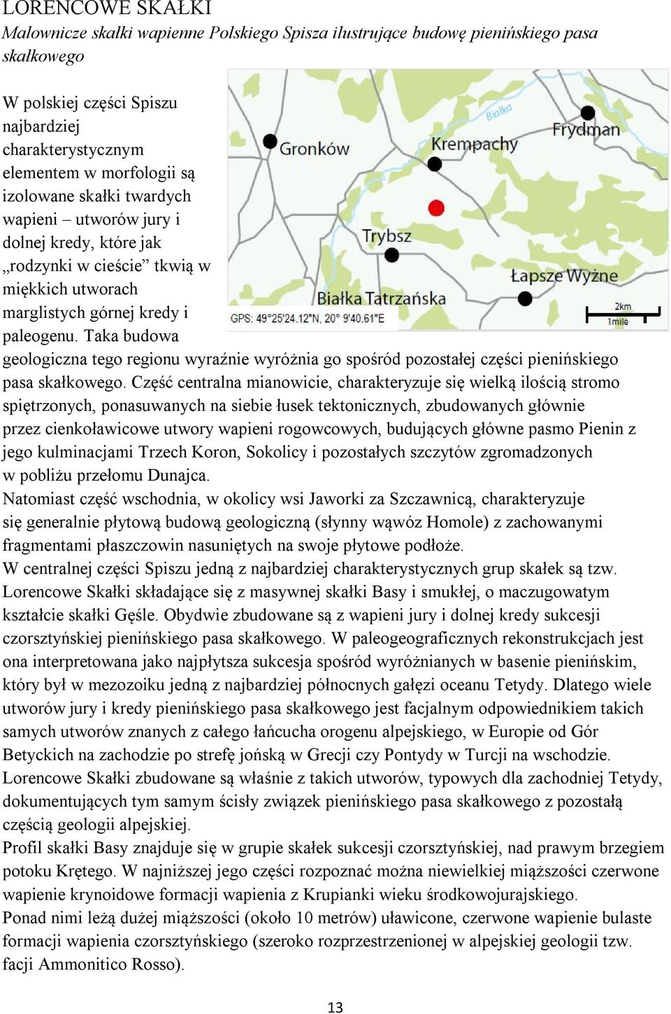 Taka budowa geologiczna tego regionu wyraźnie wyróżnia go spośród pozostałej części pienińskiego pasa skałkowego.