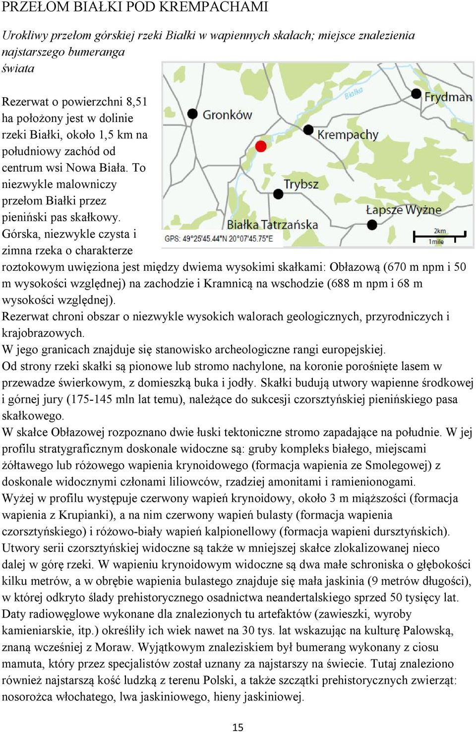 Górska, niezwykle czysta i zimna rzeka o charakterze roztokowym uwięziona jest między dwiema wysokimi skałkami: Obłazową (670 m npm i 50 m wysokości względnej) na zachodzie i Kramnicą na wschodzie