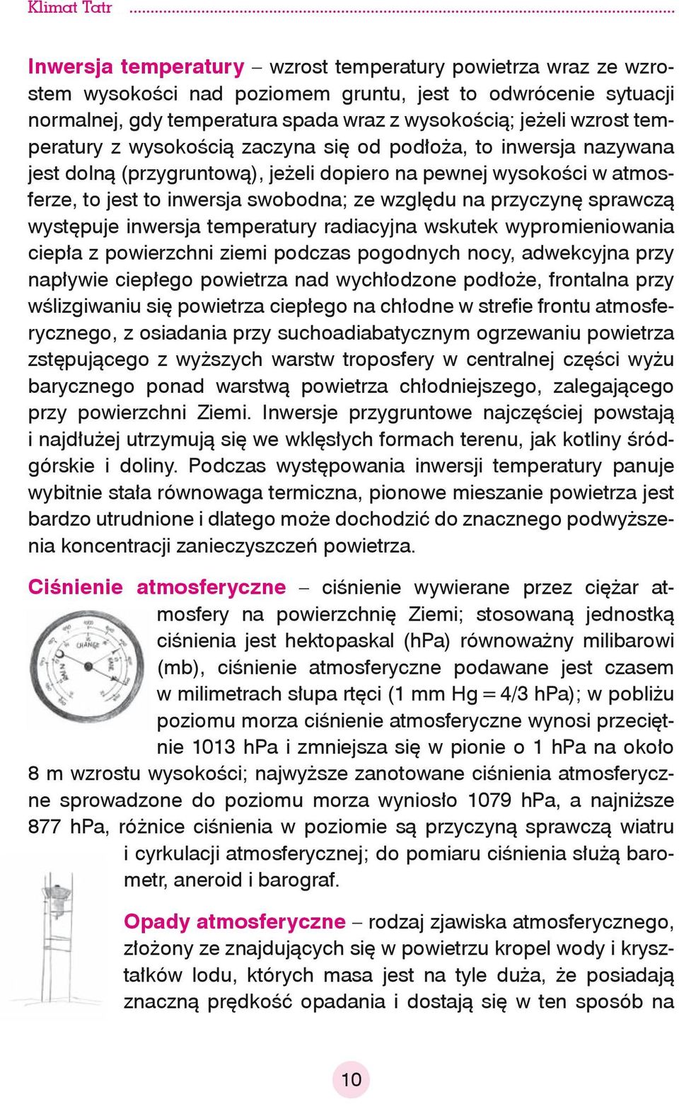 sprawczą występuje inwersja temperatury radiacyjna wskutek wypromieniowania ciepła z powierzchni ziemi podczas pogodnych nocy, adwekcyjna przy napływie ciepłego powietrza nad wychłodzone podłoże,