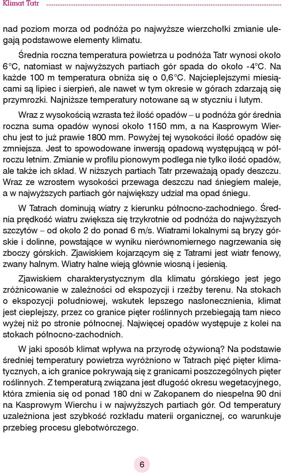 Najcieplejszymi miesiącami są lipiec i sierpień, ale nawet w tym okresie w górach zdarzają się przymrozki. Najniższe temperatury notowane są w styczniu i lutym.