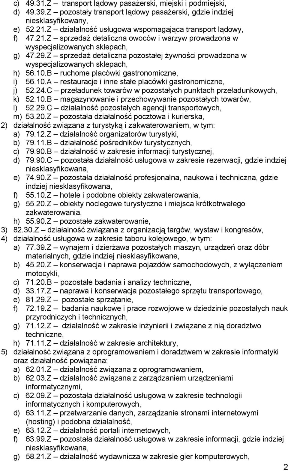 Z sprzedaż detaliczna pozostałej żywności prowadzona w wyspecjalizowanych sklepach, h) 56.10.B ruchome placówki gastronomiczne, i) 56.10.A restauracje i inne stałe placówki gastronomiczne, j) 52.24.