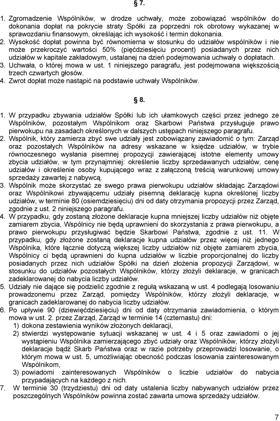 Wysokość dopłat powinna być równomierna w stosunku do udziałów wspólników i nie może przekroczyć wartości 50% (pięćdziesięciu procent) posiadanych przez nich udziałów w kapitale zakładowym, ustalanej