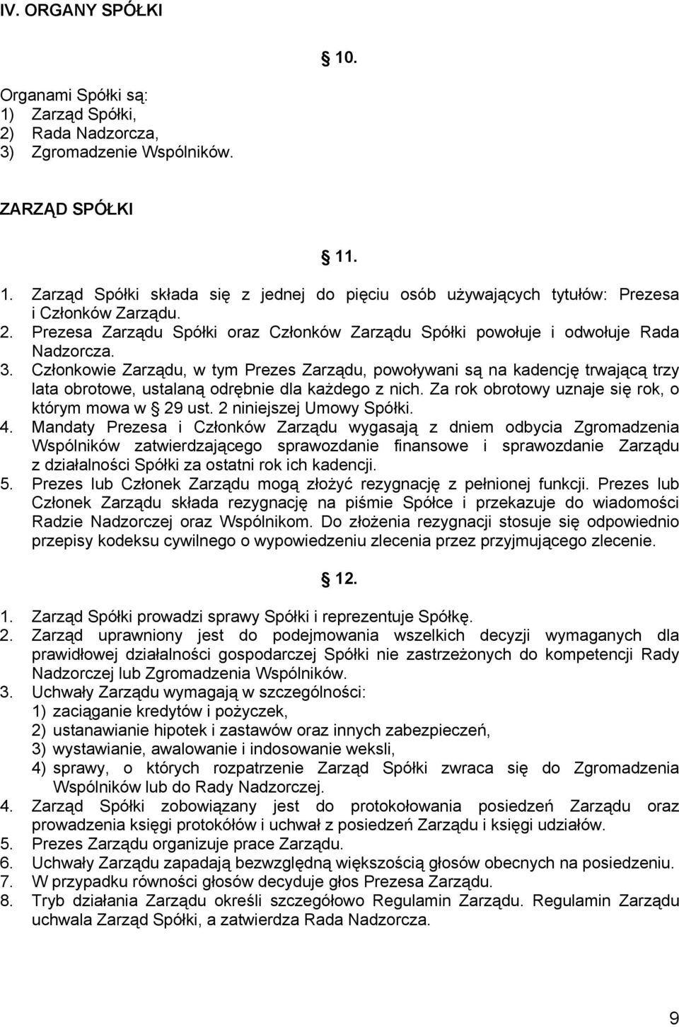 Członkowie Zarządu, w tym Prezes Zarządu, powoływani są na kadencję trwającą trzy lata obrotowe, ustalaną odrębnie dla każdego z nich. Za rok obrotowy uznaje się rok, o którym mowa w 29 ust.