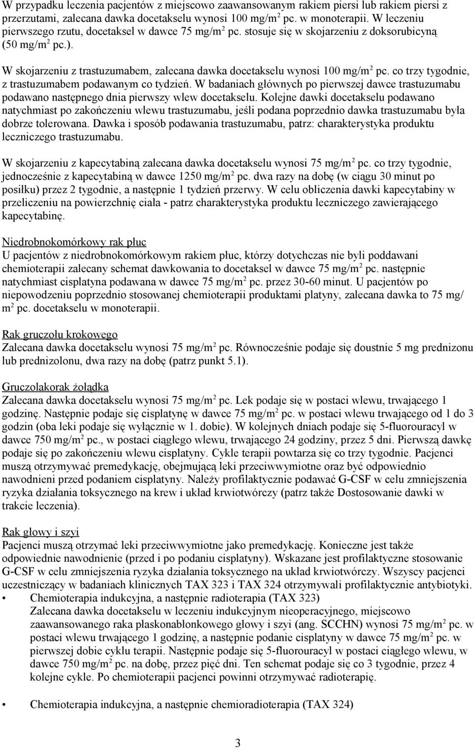 co trzy tygodnie, z trastuzumabem podawanym co tydzień. W badaniach głównych po pierwszej dawce trastuzumabu podawano następnego dnia pierwszy wlew docetakselu.