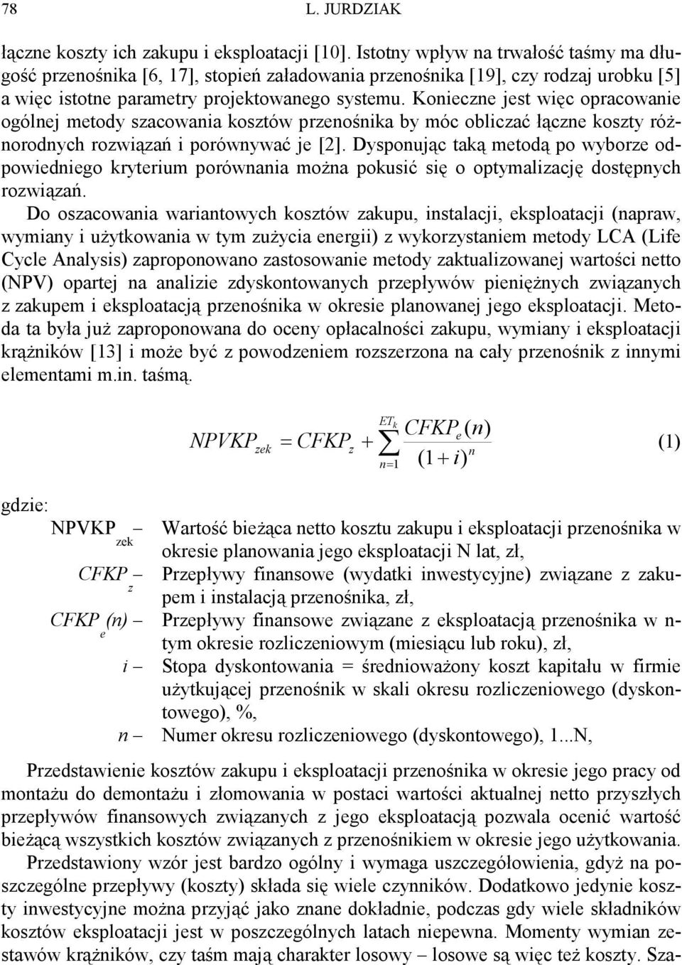 Konieczne jest więc opracowanie ogólnej metody szacowania kosztów przenośnika by móc obliczać łączne koszty róŝnorodnych rozwiązań i porównywać je [2].