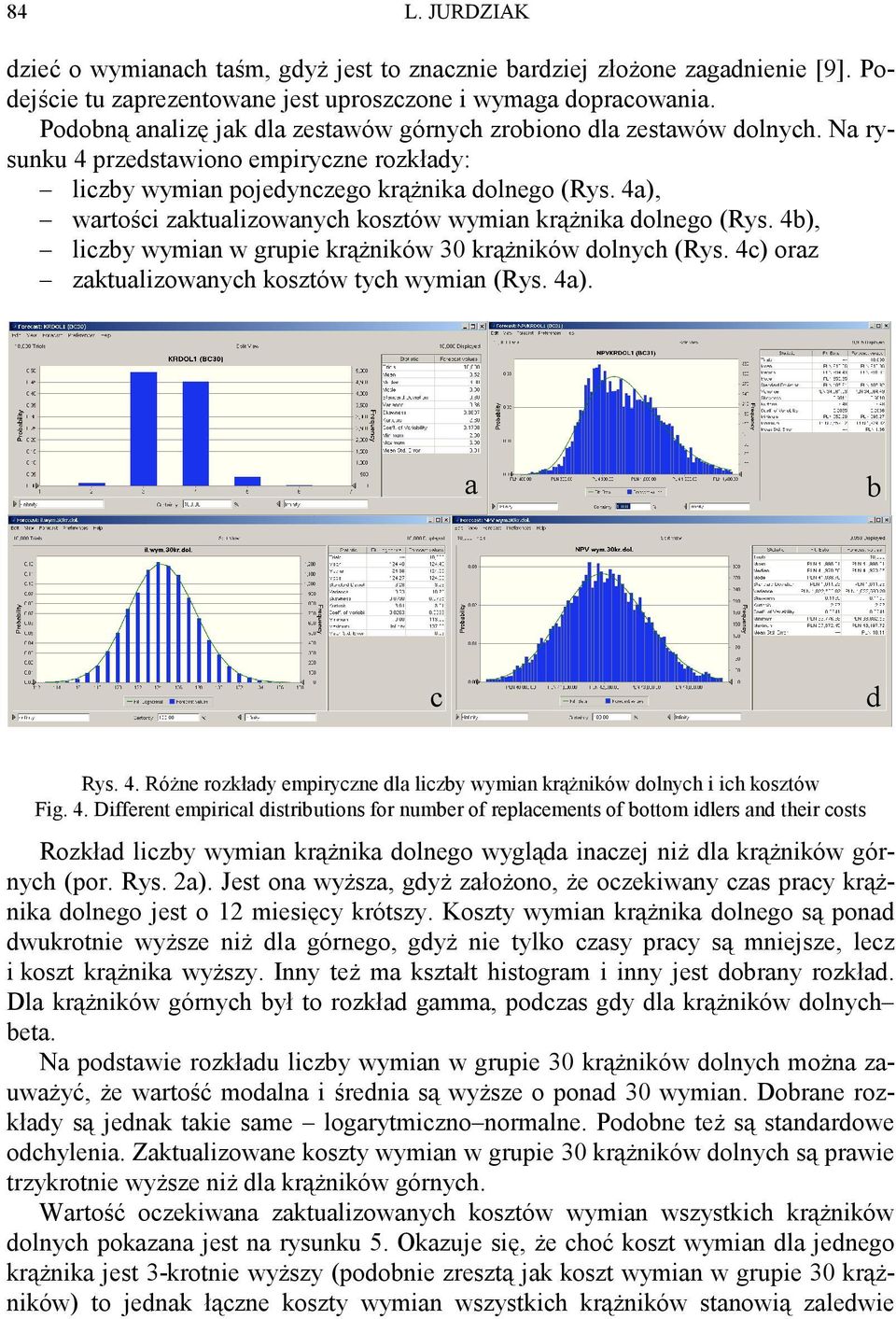 4a), wartości zaktualizowanych kosztów wymian krąŝnika dolnego (Rys. 4b), liczby wymian w grupie krąŝników 30 krąŝników dolnych (Rys. 4c) oraz zaktualizowanych kosztów tych wymian (Rys. 4a).