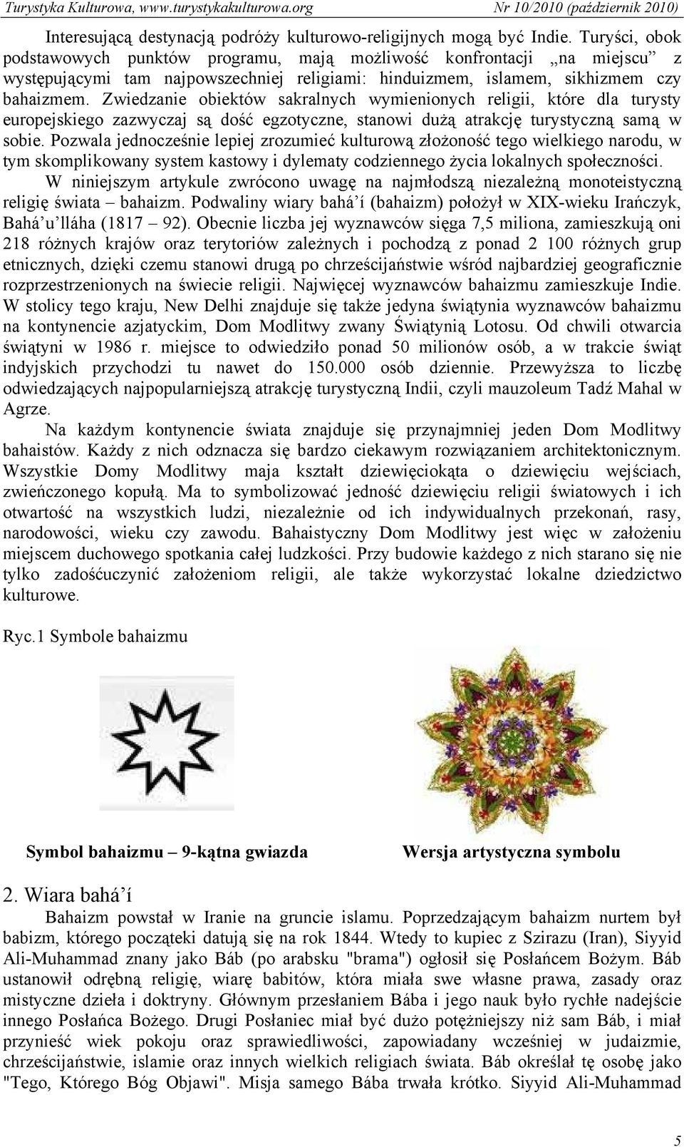 Zwiedzanie obiektów sakralnych wymienionych religii, które dla turysty europejskiego zazwyczaj są dość egzotyczne, stanowi dużą atrakcję turystyczną samą w sobie.