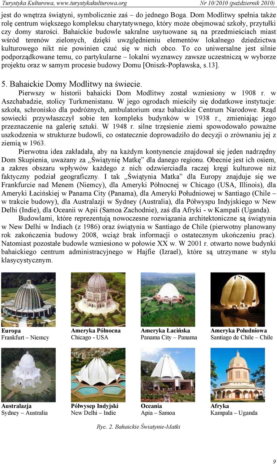 To co uniwersalne jest silnie podporządkowane temu, co partykularne lokalni wyznawcy zawsze uczestniczą w wyborze projektu oraz w samym procesie budowy Domu [Oniszk-Popławska, s.13]. 5.
