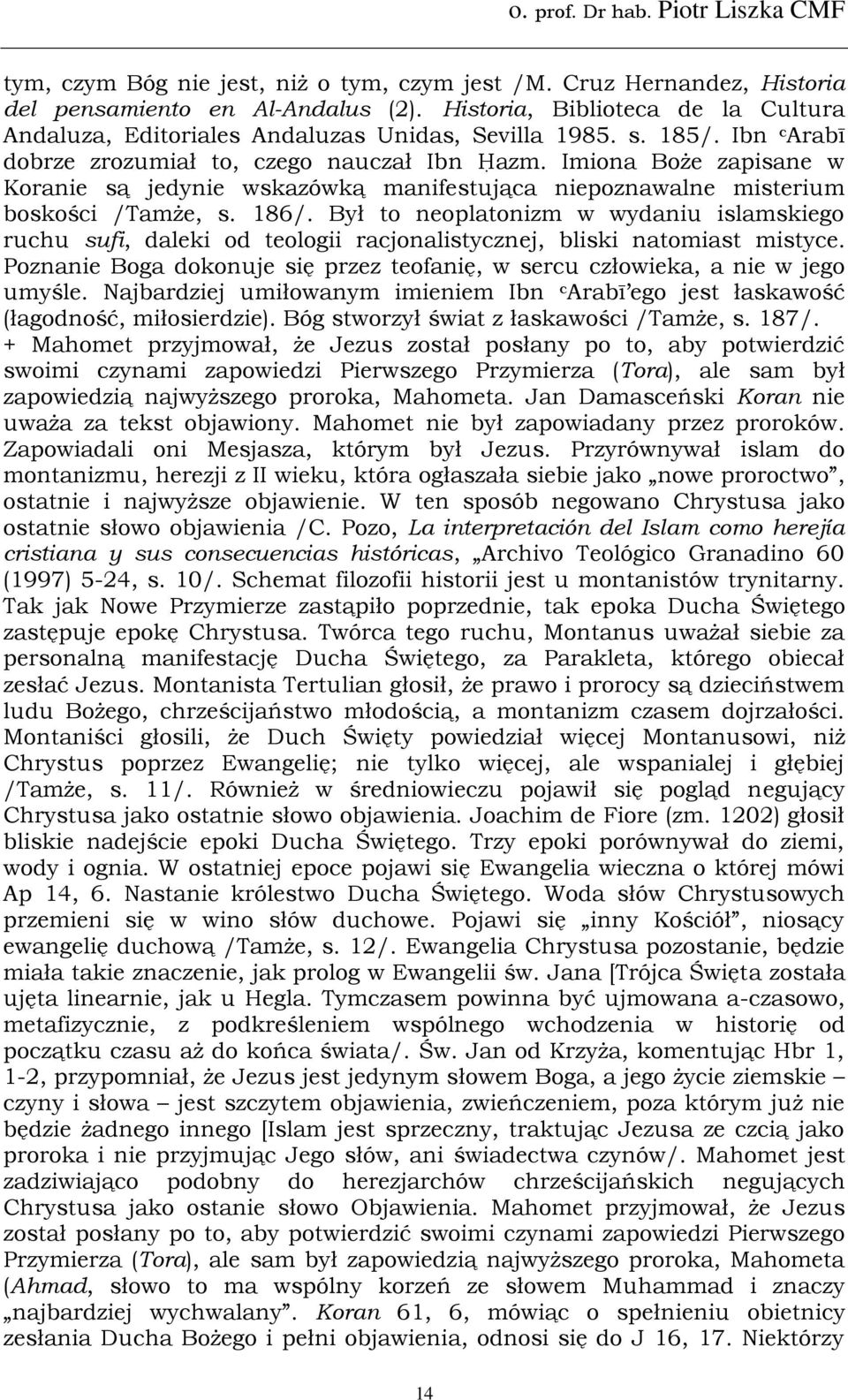 Był to neoplatonizm w wydaniu islamskiego ruchu sufi, daleki od teologii racjonalistycznej, bliski natomiast mistyce. Poznanie Boga dokonuje się przez teofanię, w sercu człowieka, a nie w jego umyśle.