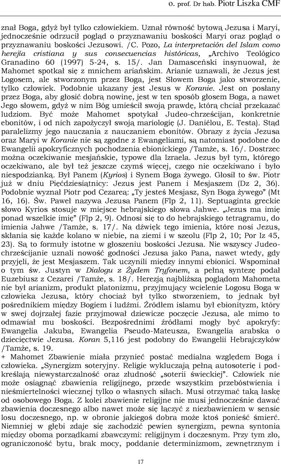 Jan Damasceński insynuował, że Mahomet spotkał się z mnichem ariańskim. Arianie uznawali, że Jezus jest Logosem, ale stworzonym przez Boga, jest Słowem Boga jako stworzenie, tylko człowiek.