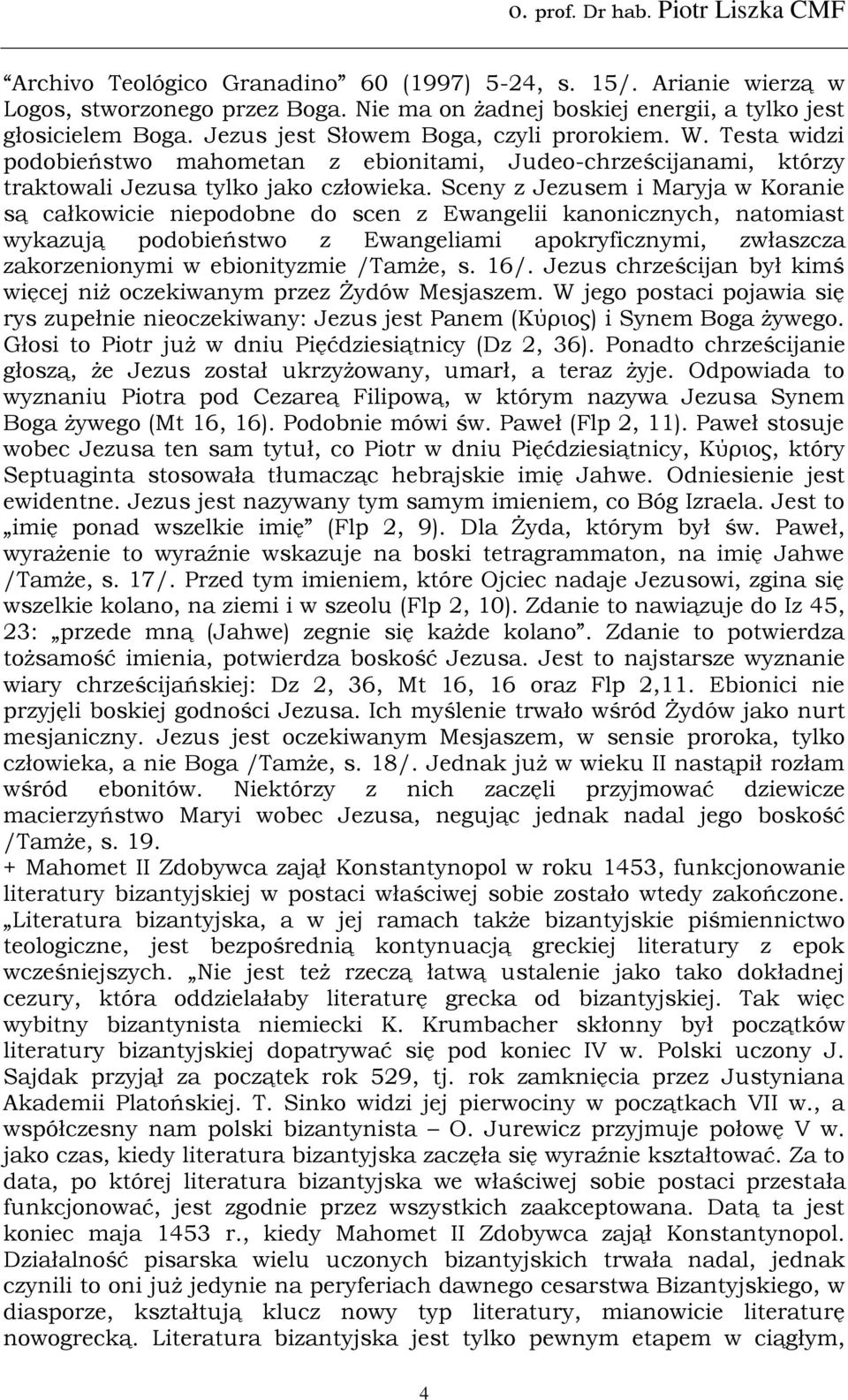 Sceny z Jezusem i Maryja w Koranie są całkowicie niepodobne do scen z Ewangelii kanonicznych, natomiast wykazują podobieństwo z Ewangeliami apokryficznymi, zwłaszcza zakorzenionymi w ebionityzmie