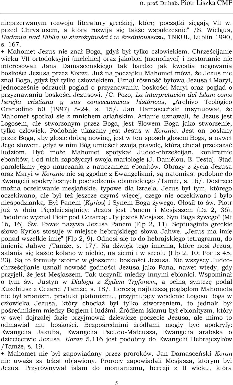 Chrześcijanie wieku VII ortodoksyjni (melchici) oraz jakobici (monofizyci) i nestorianie nie interesowali Jana Damasceńskiego tak bardzo jak kwestia negowania boskości Jezusa przez Koran.