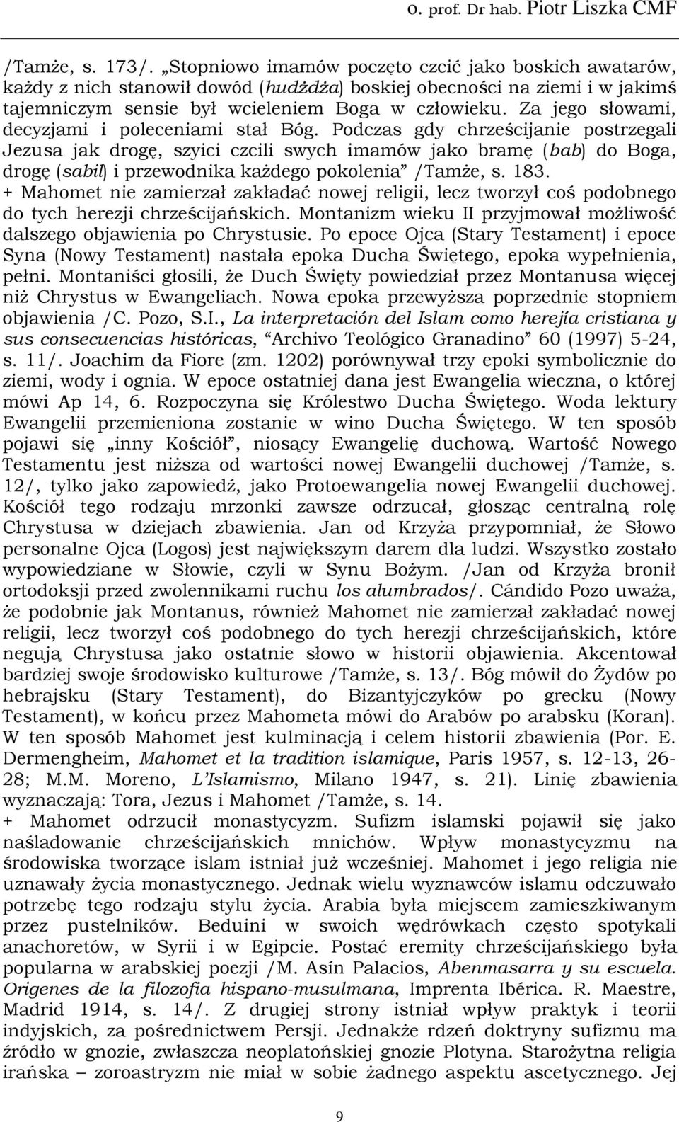 Podczas gdy chrześcijanie postrzegali Jezusa jak drogę, szyici czcili swych imamów jako bramę (bab) do Boga, drogę (sabil) i przewodnika każdego pokolenia /Tamże, s. 183.