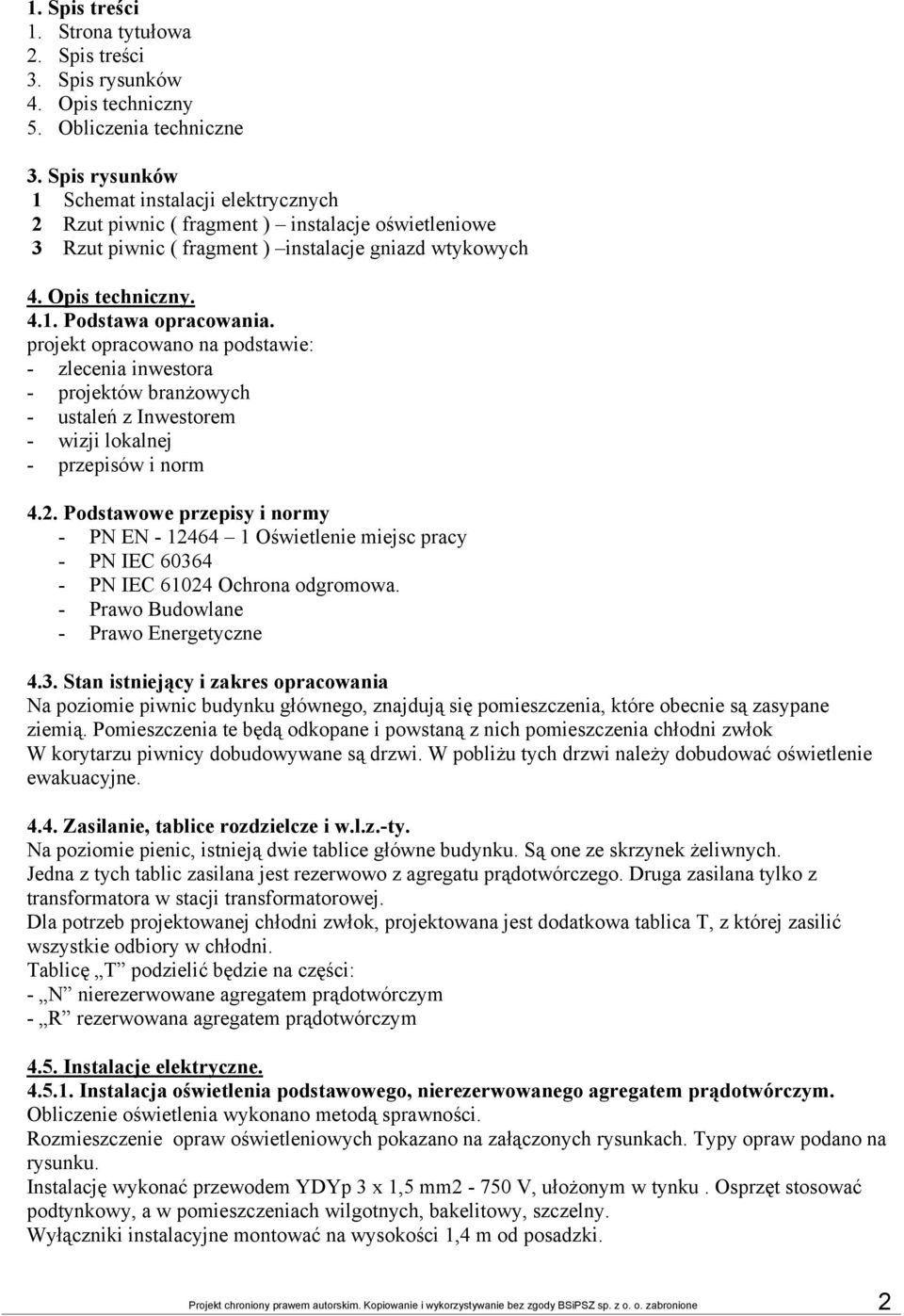 projekt opracowano na podstawie: - zlecenia inwestora - projektów branżowych - ustaleń z Inwestorem - wizji lokalnej - przepisów i norm 4.2.