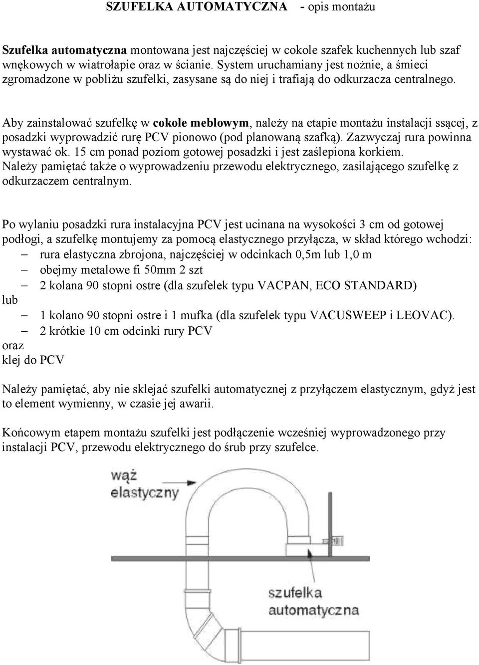 Aby zainstalować szufelkę w cokole meblowym, należy na etapie montażu instalacji ssącej, z posadzki wyprowadzić rurę PCV pionowo (pod planowaną szafką). Zazwyczaj rura powinna wystawać ok.