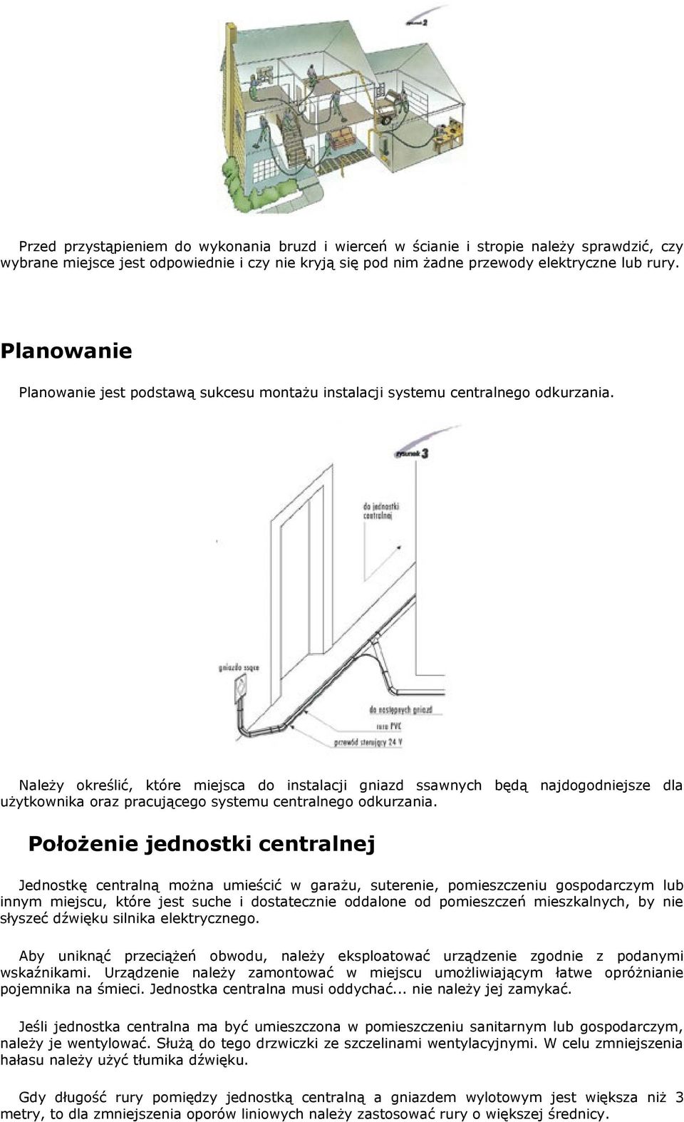 Należy określić, które miejsca do instalacji gniazd ssawnych będą najdogodniejsze dla użytkownika oraz pracującego systemu centralnego odkurzania.