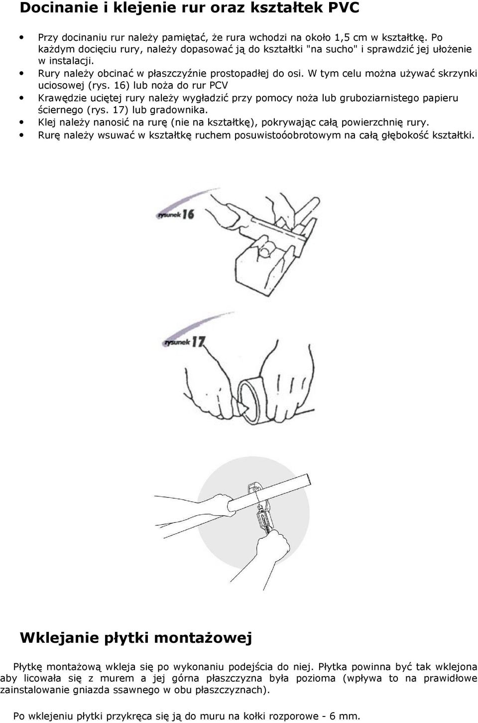 W tym celu można używać skrzynki uciosowej (rys. 16) lub noża do rur PCV Krawędzie uciętej rury należy wygładzić przy pomocy noża lub gruboziarnistego papieru ściernego (rys. 17) lub gradownika.