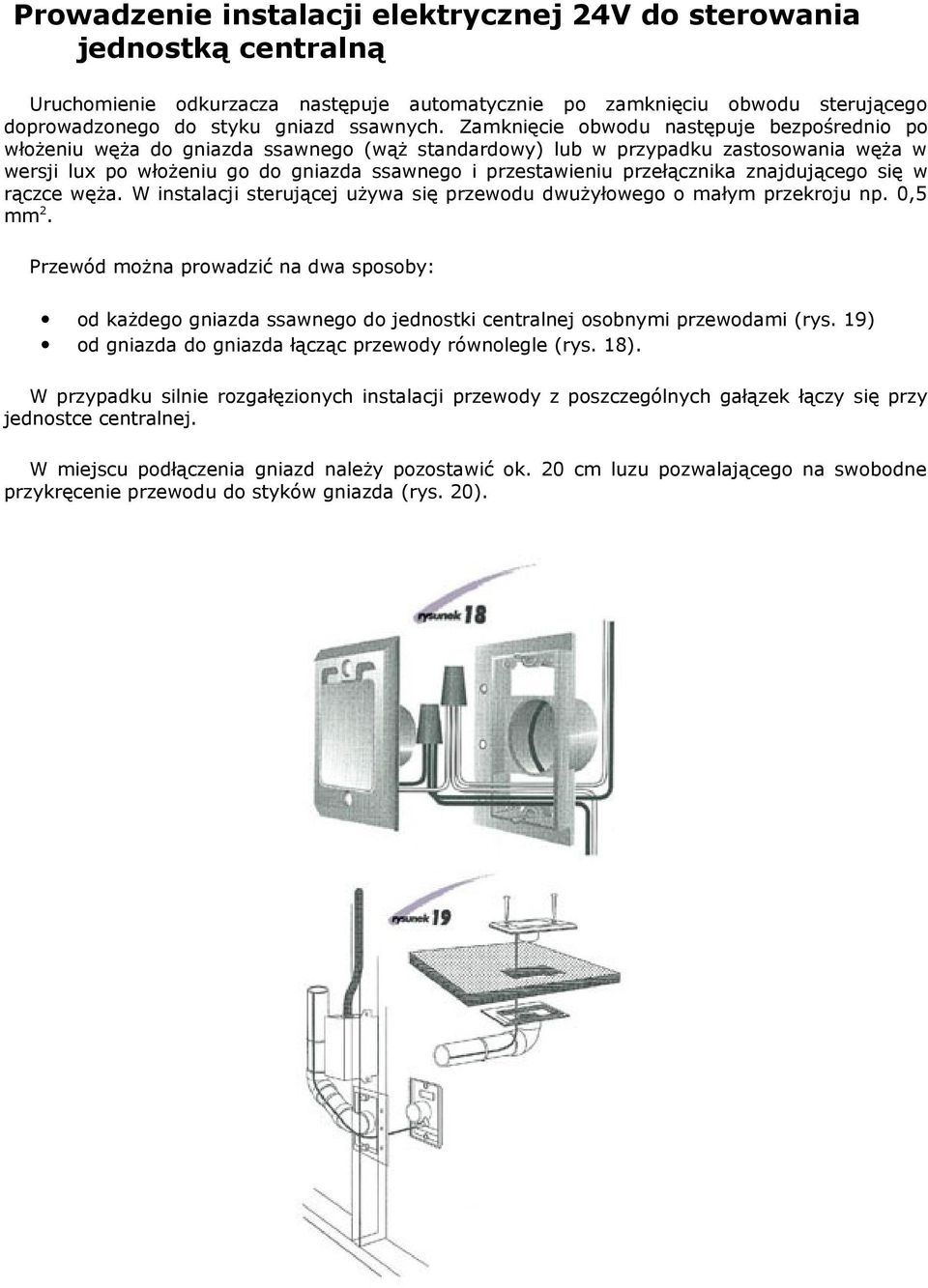 przełącznika znajdującego się w rączce węża. W instalacji sterującej używa się przewodu dwużyłowego o małym przekroju np. 0,5 mm 2.