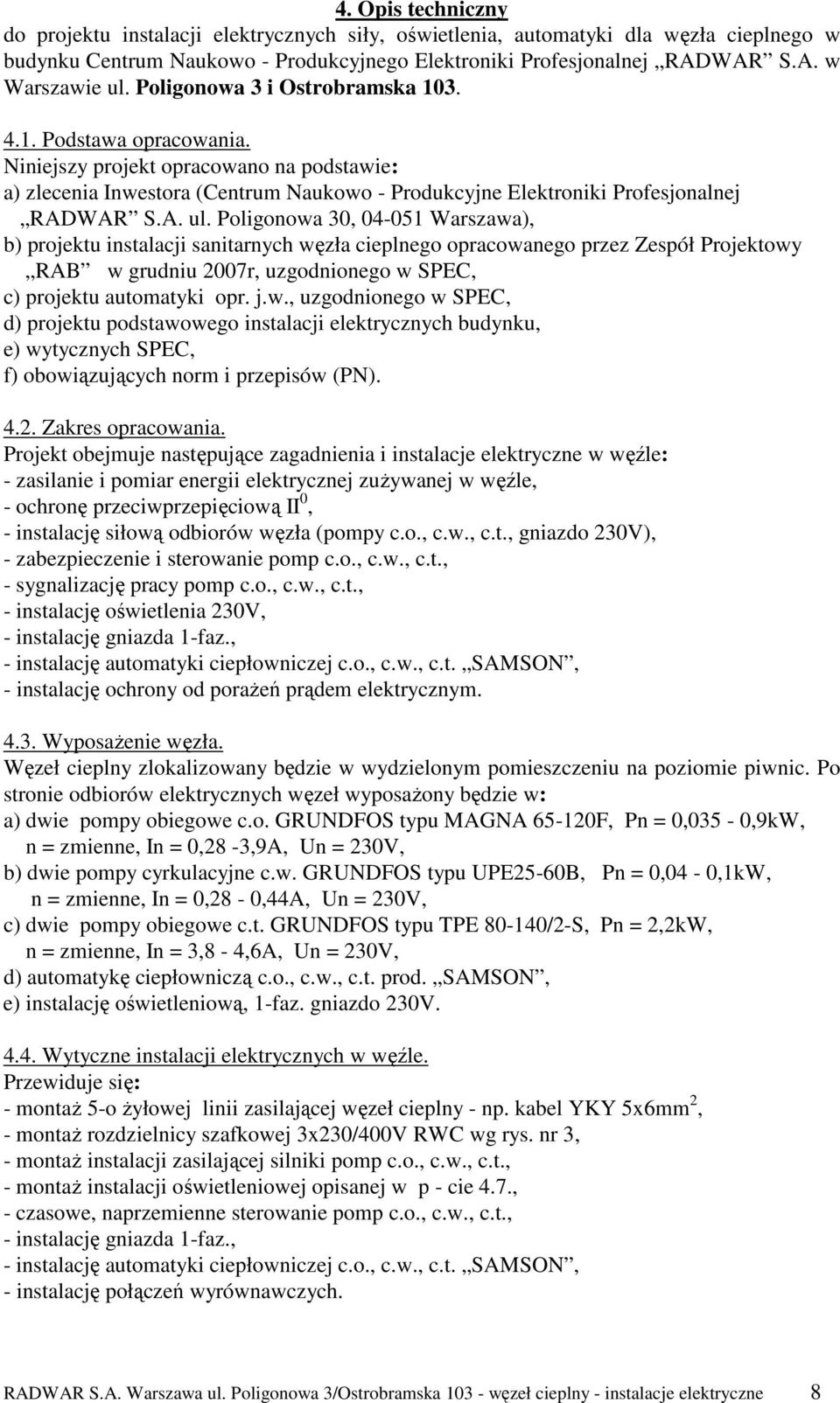 Poligonowa 30, 04-051 Warszawa), b) projektu instalacji sanitarnych węzła cieplnego opracowanego przez Zespół Projektowy RAB w grudniu 2007r, uzgodnionego w SPEC, c) projektu automatyki opr. j.w., uzgodnionego w SPEC, d) projektu podstawowego instalacji elektrycznych budynku, e) wytycznych SPEC, f) obowiązujących norm i przepisów (PN).