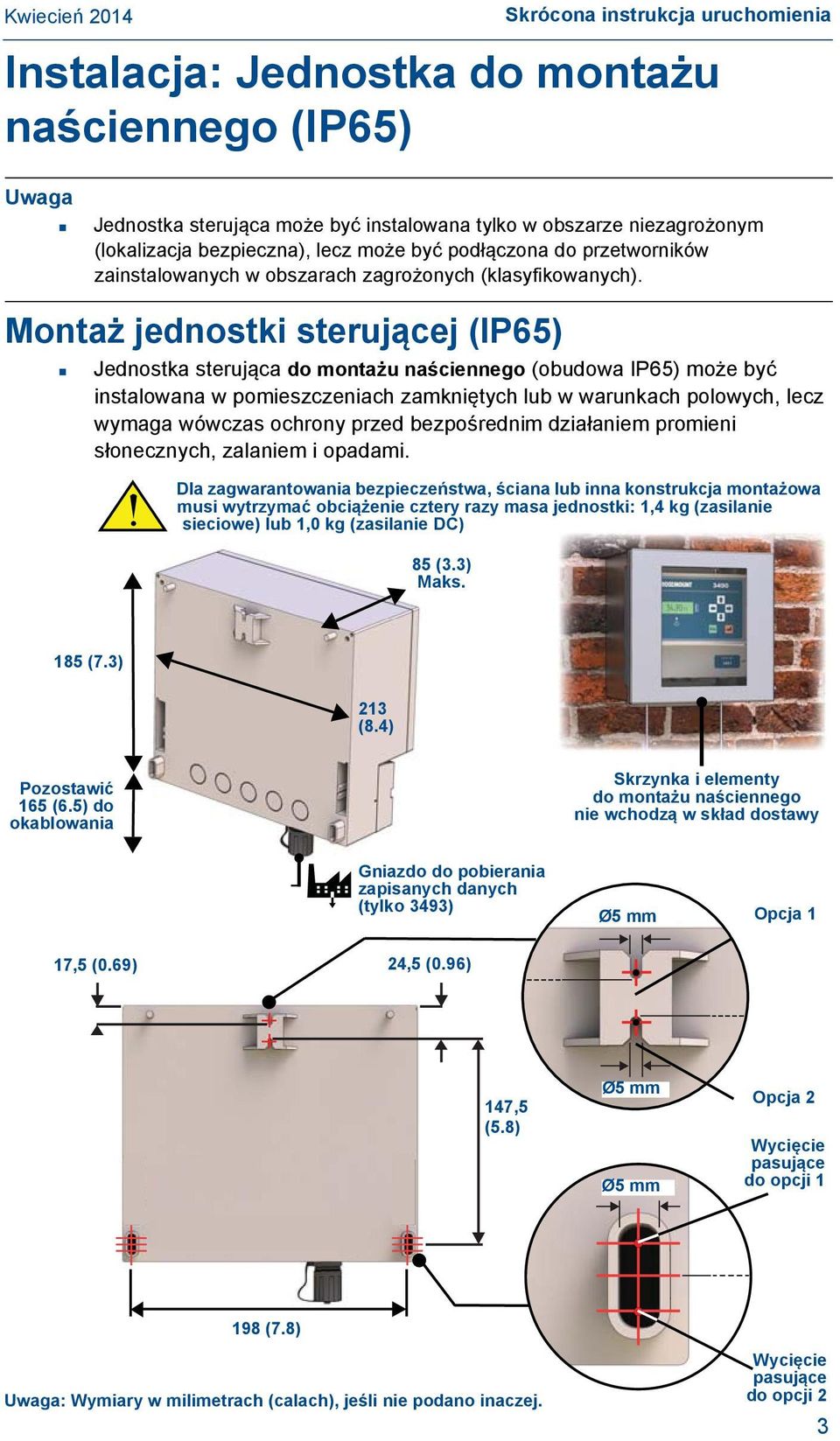 Montaż jednostki sterującej (IP65) Jednostka sterująca do montażu naściennego (obudowa IP65) może być instalowana w pomieszczeniach zamkniętych lub w warunkach polowych, lecz wymaga wówczas ochrony