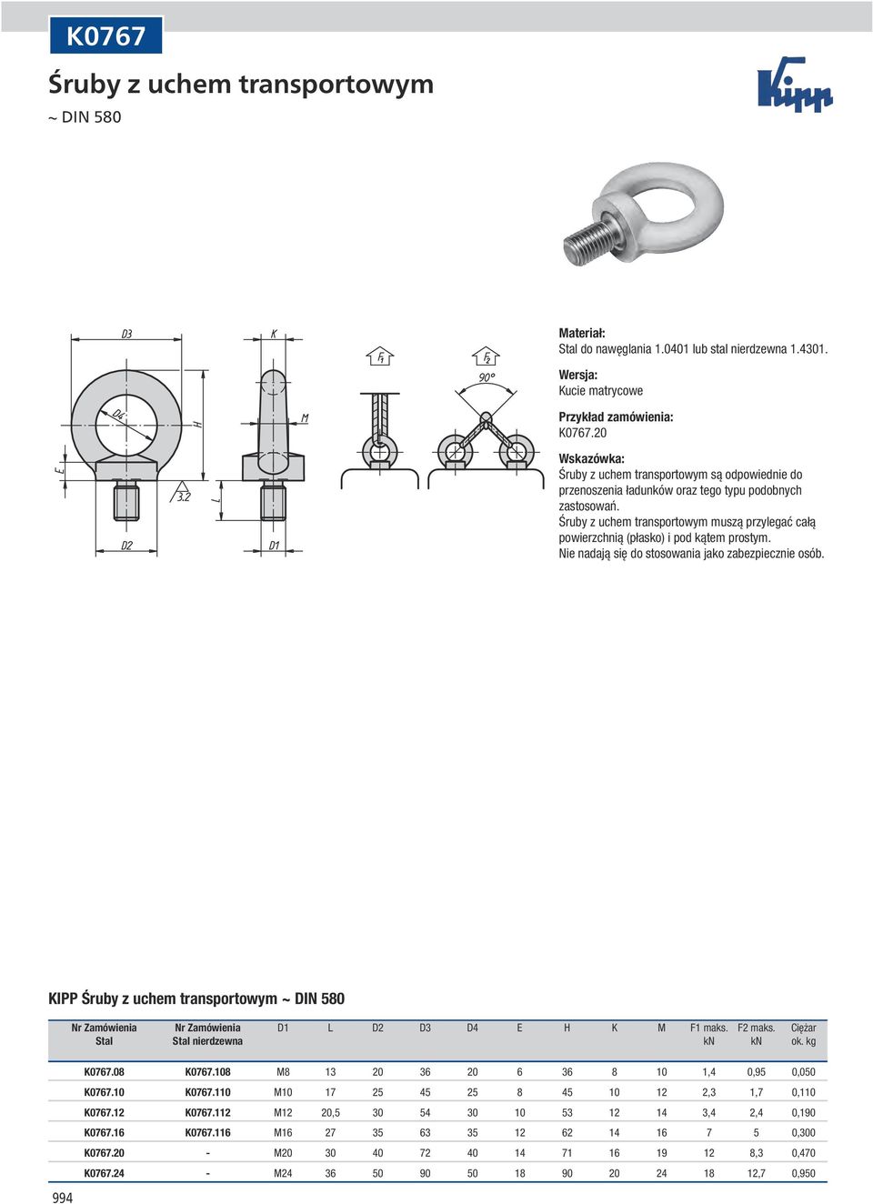 Nie nadają się do stosowania jako zabezpiecznie osób. KIPP Śruby z uchem transportowym ~ DIN 580 Nr Zamówienia Nr Zamówienia D1 L D D3 D4 E H K M F1 maks. F maks. Ciężar Stal Stal nierdzewna kn kn ok.