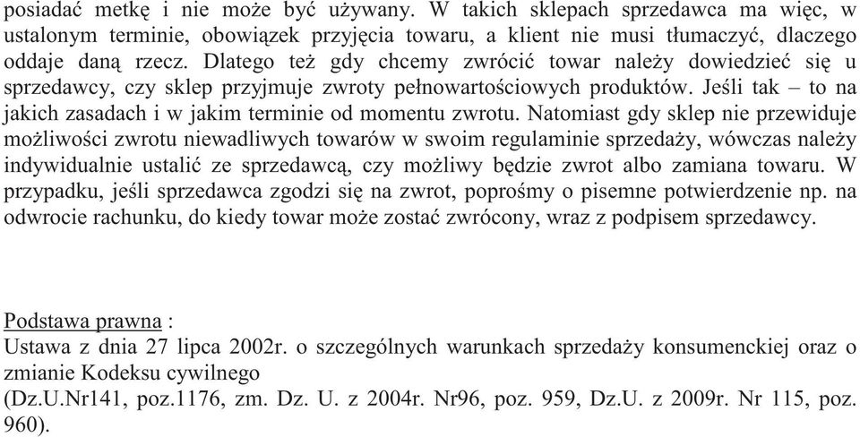 Natomiast gdy sklep nie przewiduje mo liwo ci zwrotu niewadliwych towarów w swoim regulaminie sprzeda y, wówczas nale y indywidualnie ustali ze sprzedawc, czy mo liwy b dzie zwrot albo zamiana towaru.