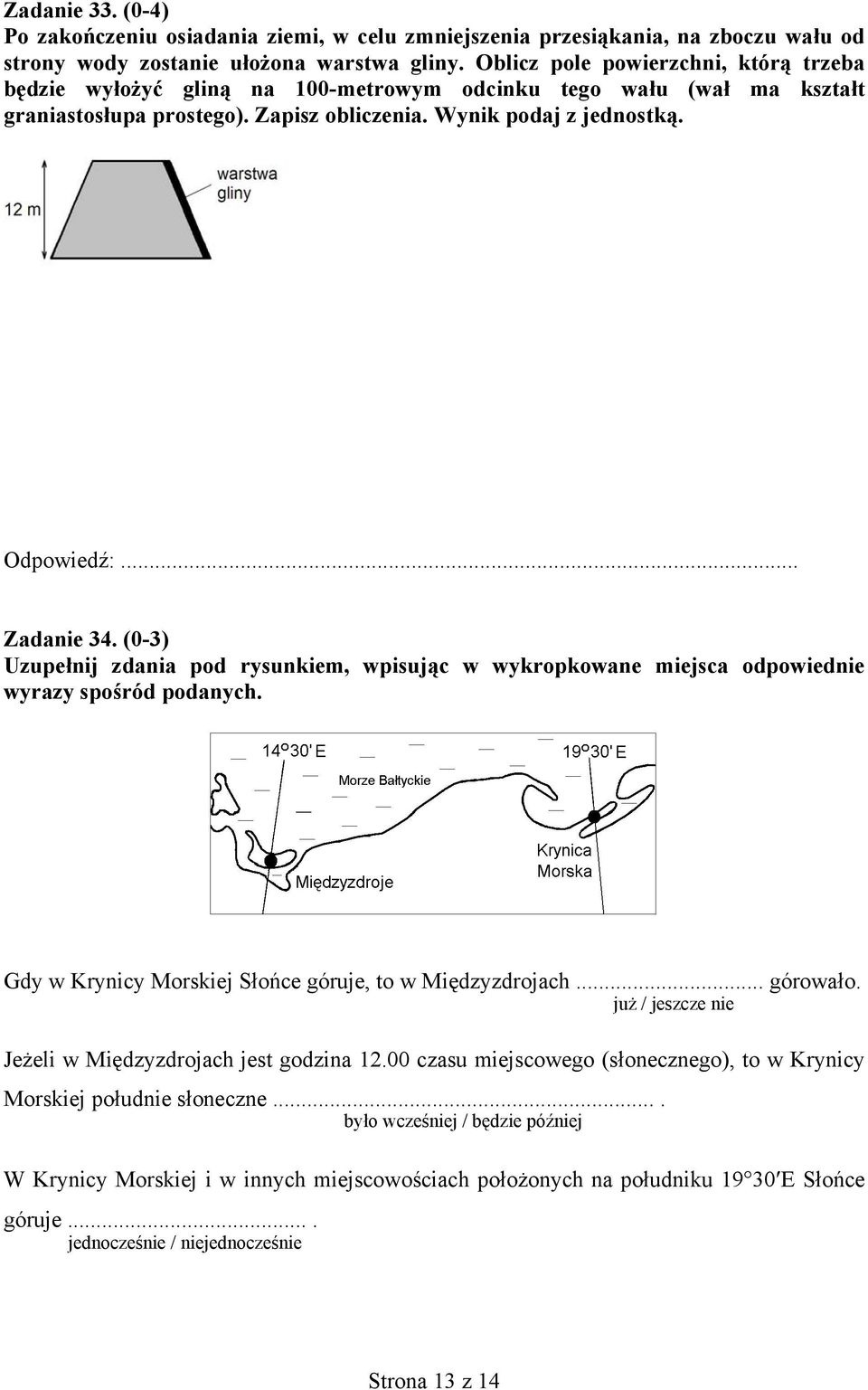 .. Zadanie 34. (0-3) Uzupełnij zdania pod rysunkiem, wpisując w wykropkowane miejsca odpowiednie wyrazy spośród podanych. Gdy w Krynicy Morskiej Słońce góruje, to w Międzyzdrojach... górowało.