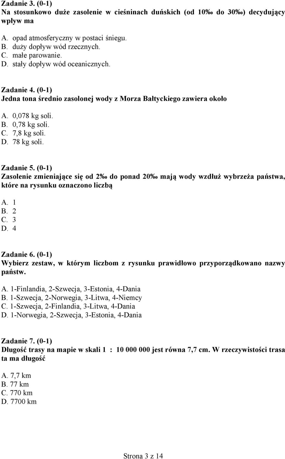 (0-1) Zasolenie zmieniające się od 2 do ponad 20 mają wody wzdłuż wybrzeża państwa, które na rysunku oznaczono liczbą A. 1 B. 2 C. 3 D. 4 Zadanie 6.