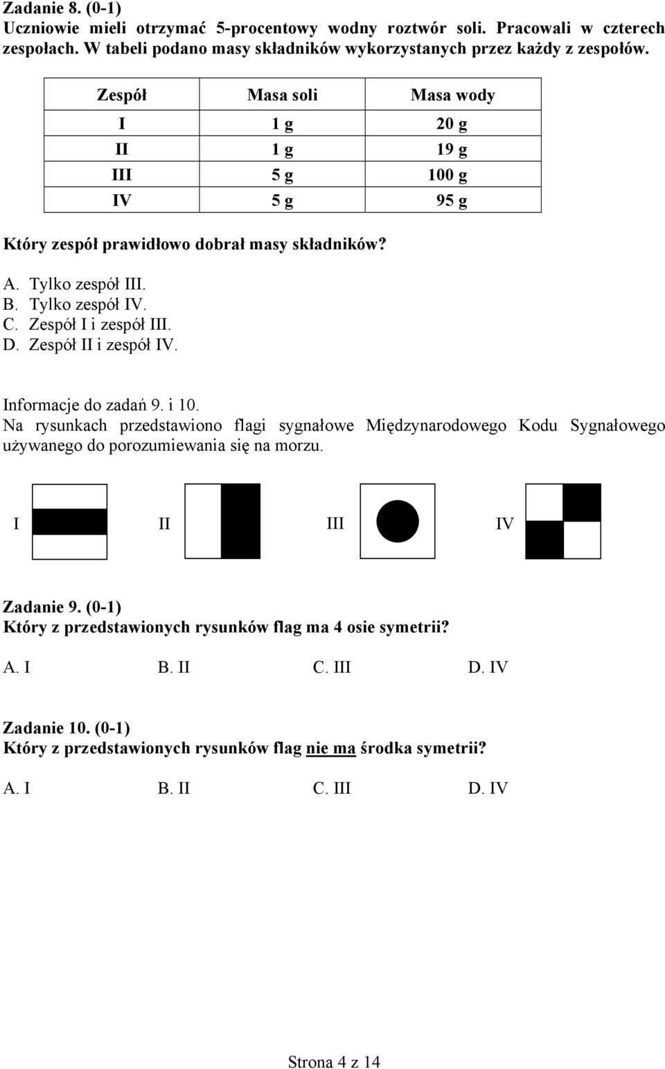 Zespół II i zespół IV. Informacje do zadań 9. i 10. Na rysunkach przedstawiono flagi sygnałowe Międzynarodowego Kodu Sygnałowego używanego do porozumiewania się na morzu. I II III IV Zadanie 9.