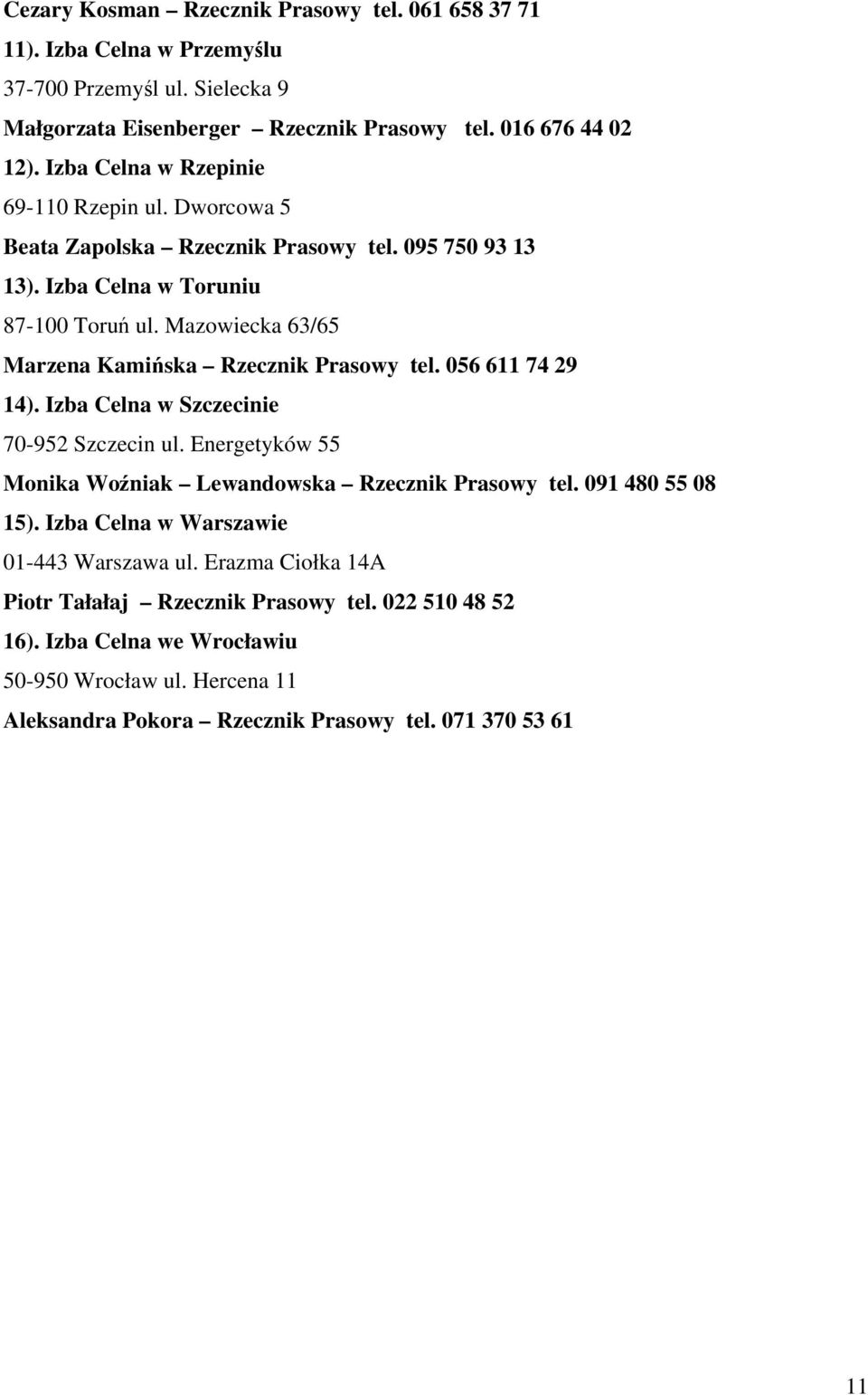 Mazowiecka 63/65 Marzena Kamińska Rzecznik Prasowy tel. 056 611 74 29 14). Izba Celna w Szczecinie 70-952 Szczecin ul. Energetyków 55 Monika Woźniak Lewandowska Rzecznik Prasowy tel.