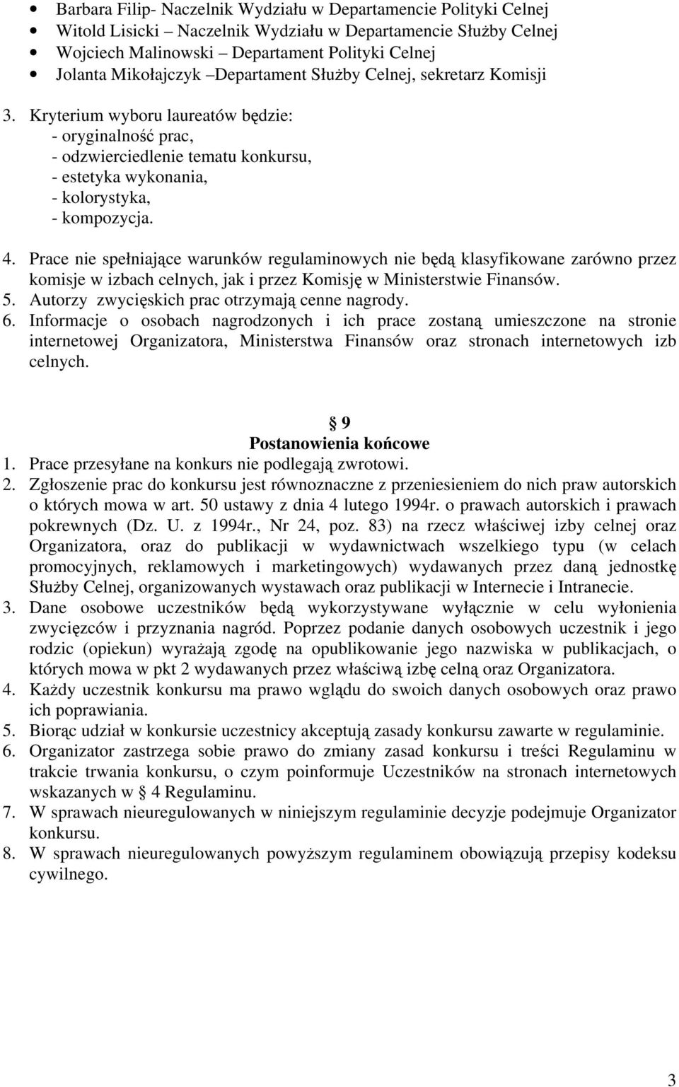 Prace nie spełniające warunków regulaminowych nie będą klasyfikowane zarówno przez komisje w izbach celnych, jak i przez Komisję w Ministerstwie Finansów. 5.