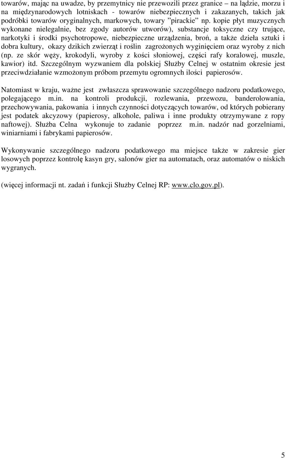 kopie płyt muzycznych wykonane nielegalnie, bez zgody autorów utworów), substancje toksyczne czy trujące, narkotyki i środki psychotropowe, niebezpieczne urządzenia, broń, a także dzieła sztuki i