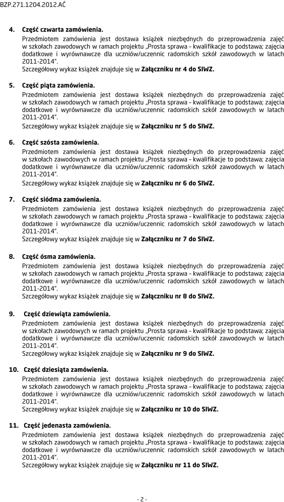 uczniów/uczennic radomskich szkół zawodowych w latach 20-204. Szczegółowy wykaz książek znajduje się w Załączniku nr 4 do SIWZ. 5. Część piąta zamówienia.