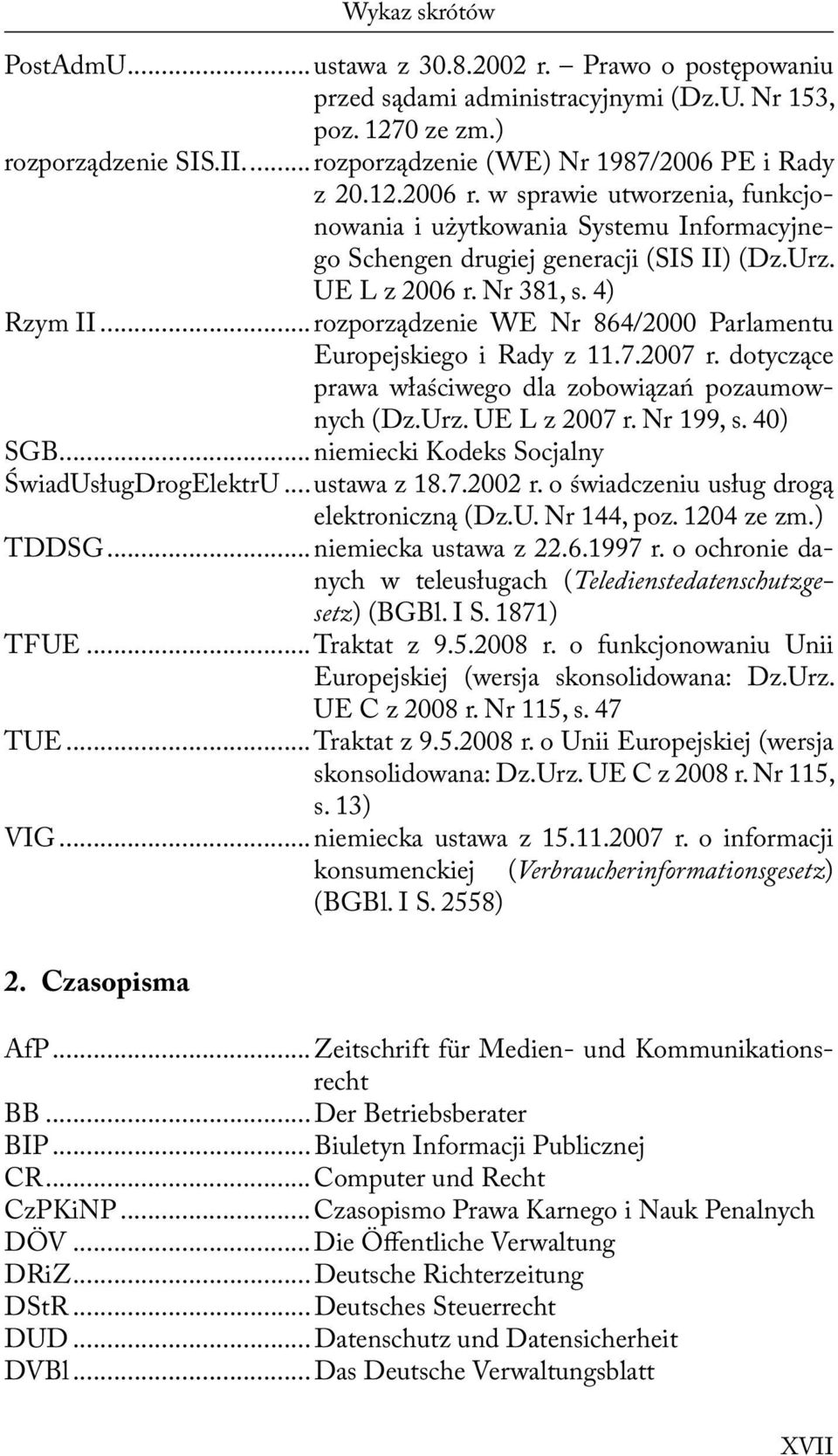 Nr 381, s. 4) Rzym II... rozporządzenie WE Nr 864/2000 Parlamentu Europejskiego i Rady z 11.7.2007 r. dotyczące prawa właściwego dla zobowiązań pozaumownych (Dz.Urz. UE L z 2007 r. Nr 199, s. 40) SGB.