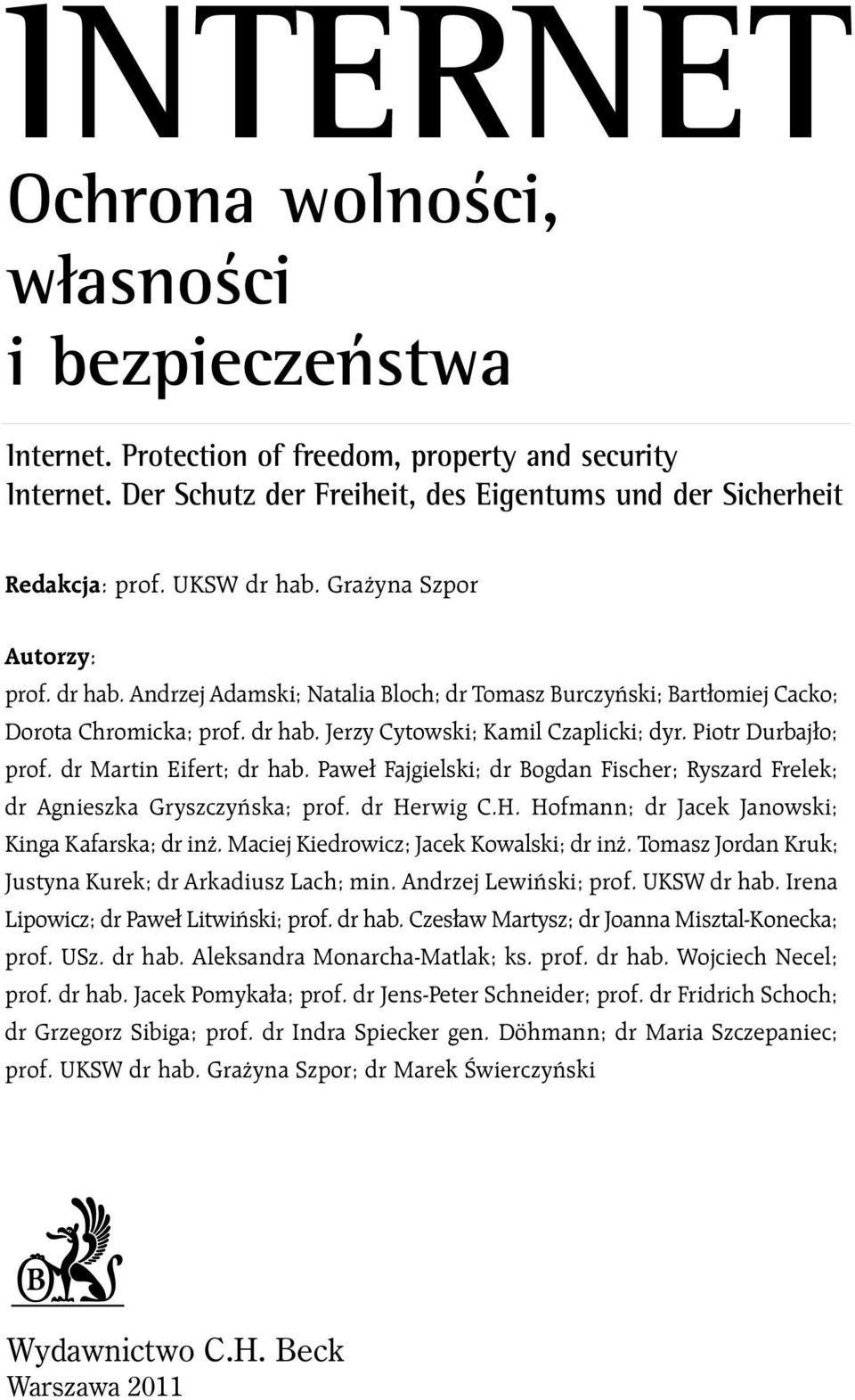 Piotr Durbajło; prof. dr Martin Eifert; dr hab. Paweł Fajgielski; dr Bogdan Fischer; Ryszard Frelek; dr Agnieszka Gryszczyƒska; prof. dr Herwig C.H. Hofmann; dr Jacek Janowski; Kinga Kafarska; dr in.