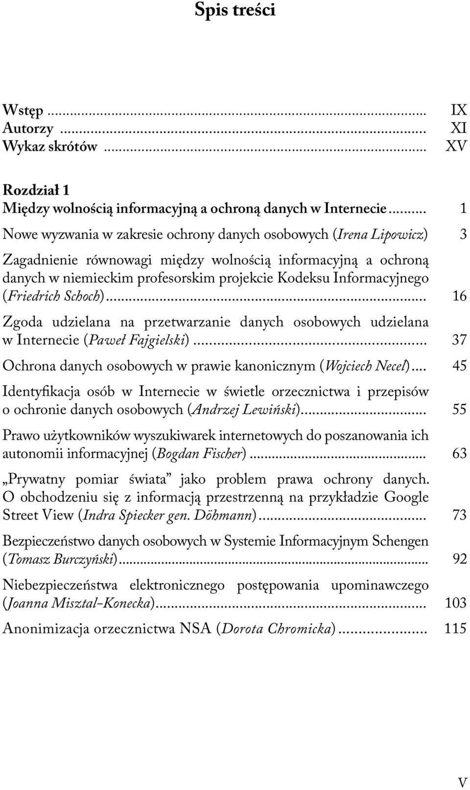 Informacyjnego (Friedrich Schoch)... 16 Zgoda udzielana na przetwarzanie danych osobowych udzielana w Internecie (Paweł Fajgielski)... 37 Ochrona danych osobowych w prawie kanonicznym (Wojciech Necel).