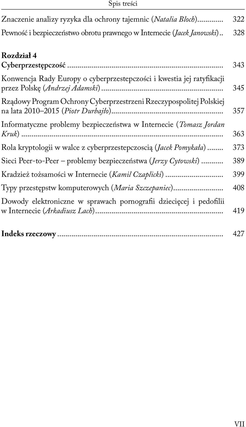 .. 345 Rządowy Program Ochrony Cyberprzestrzeni Rzeczypospolitej Polskiej na lata 2010 2015 (Piotr Durbajło)... 357 Informatyczne problemy bezpieczeństwa w Internecie (Tomasz Jordan Kruk).