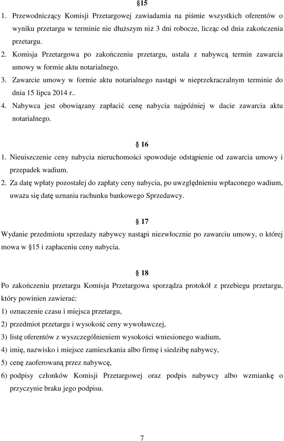 Zawarcie umowy w formie aktu notarialnego nastąpi w nieprzekraczalnym terminie do dnia 15 lipca 2014 r.. 4. Nabywca jest obowiązany zapłacić cenę nabycia najpóźniej w dacie zawarcia aktu notarialnego.