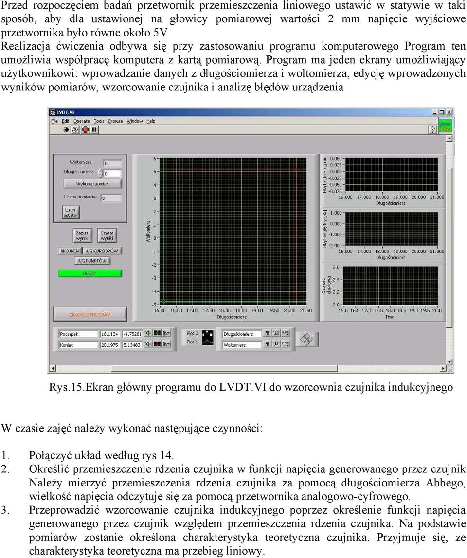 Program ma jeden ekrany umo liwiaj cy u ytkownikowi: wprowadzanie danych z długo ciomierza i woltomierza, edycj wprowadzonych wyników pomiarów, wzorcowanie czujnika i analiz bł dów urz dzenia Rys.15.