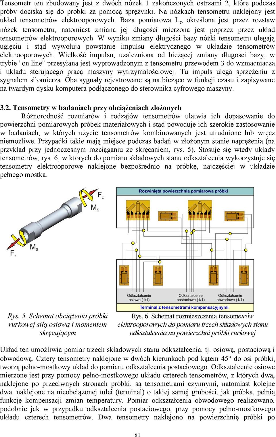 Baza pomiarowa L o określona jest przez rozstaw nóżek tensometru, natomiast zmiana jej długości mierzona jest poprzez przez układ tensometrów elektrooporowych.