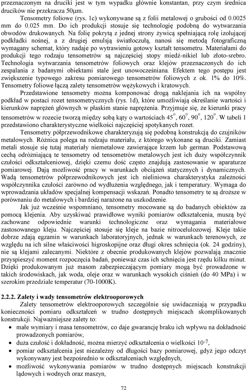 Na folię pokrytą z jednej strony żywicą spełniającą rolę izolującej podkładki nośnej, a z drugiej emulsją światłoczułą, nanosi się metodą fotograficzną wymagany schemat, który nadaje po wytrawieniu