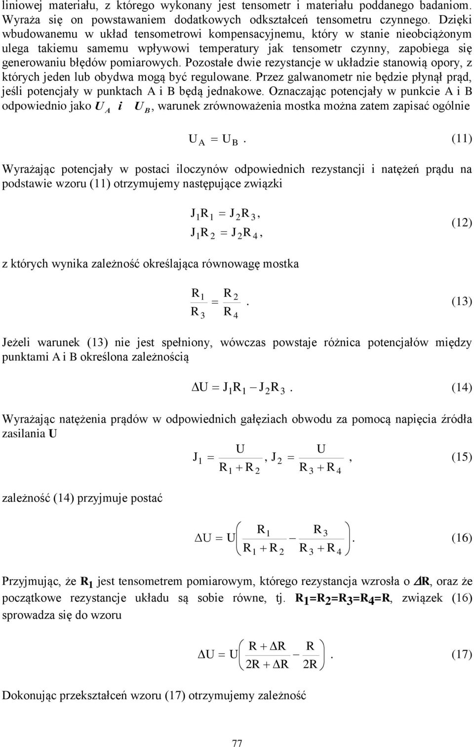 Pozostałe dwie rezystancje w układzie stanowią opory, z których jeden lub obydwa mogą być regulowane. Przez galwanometr nie będzie płynął prąd, jeśli potencjały w punktach A i B będą jednakowe.