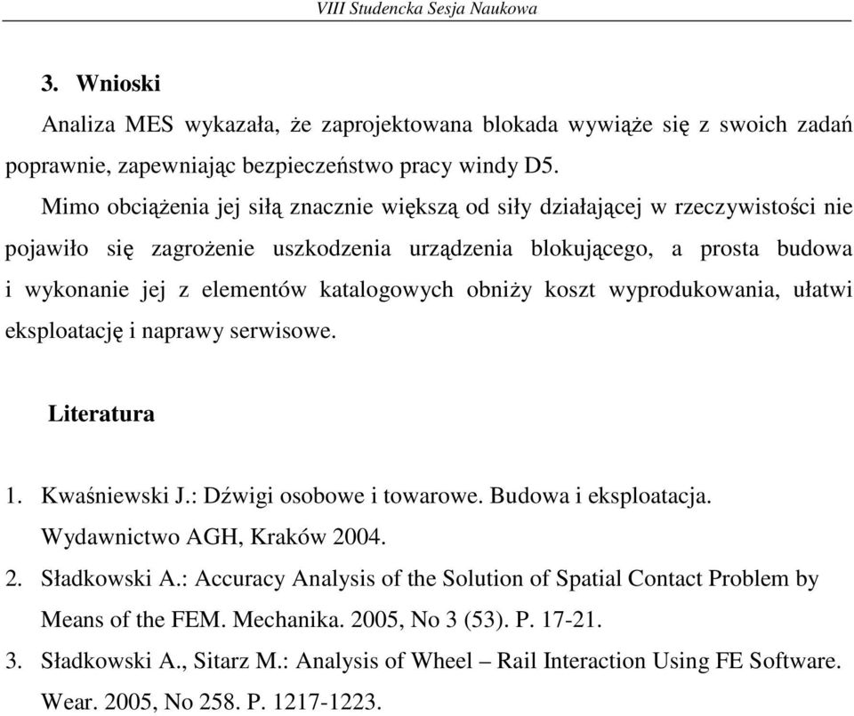 katalogowych obniŝy koszt wyprodukowania, ułatwi eksploatację i naprawy serwisowe. Literatura 1. Kwaśniewski J.: Dźwigi osobowe i towarowe. Budowa i eksploatacja. Wydawnictwo AGH, Kraków 2004.