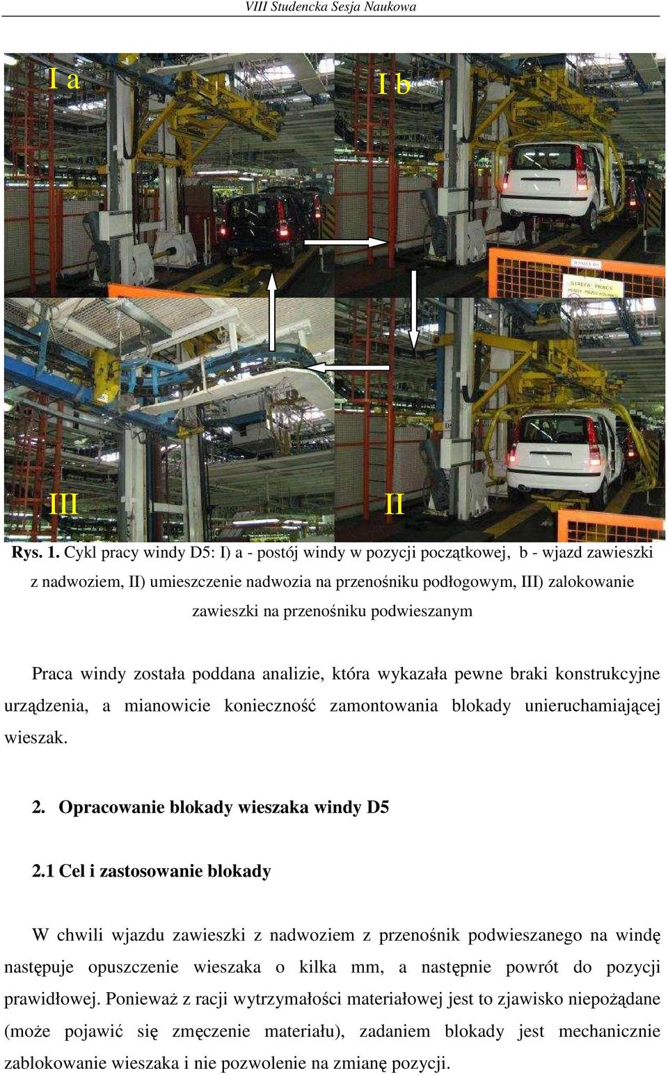 podwieszanym Praca windy została poddana analizie, która wykazała pewne braki konstrukcyjne urządzenia, a mianowicie konieczność zamontowania blokady unieruchamiającej wieszak. 2.