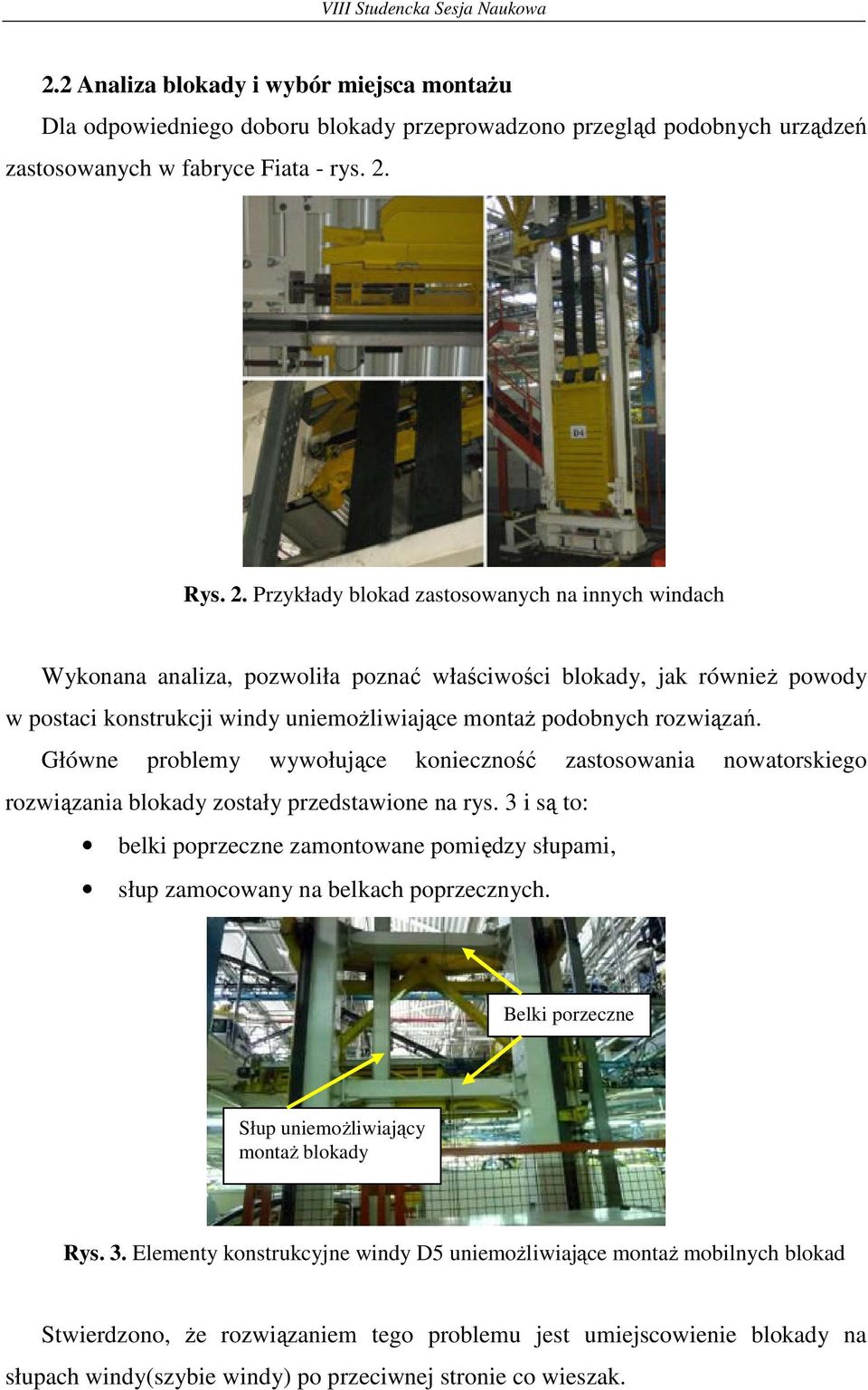 Przykłady blokad zastosowanych na innych windach Wykonana analiza, pozwoliła poznać właściwości blokady, jak równieŝ powody w postaci konstrukcji windy uniemoŝliwiające montaŝ podobnych rozwiązań.